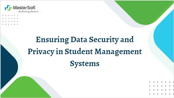 Ensuring Data Security and Privacy in Student Management Systems