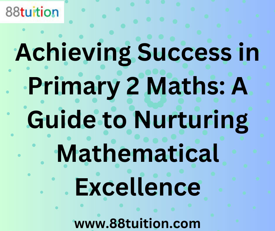 Achieving Success in Primary 2 Maths: A Guide to Nurturing Mathematical Excellence